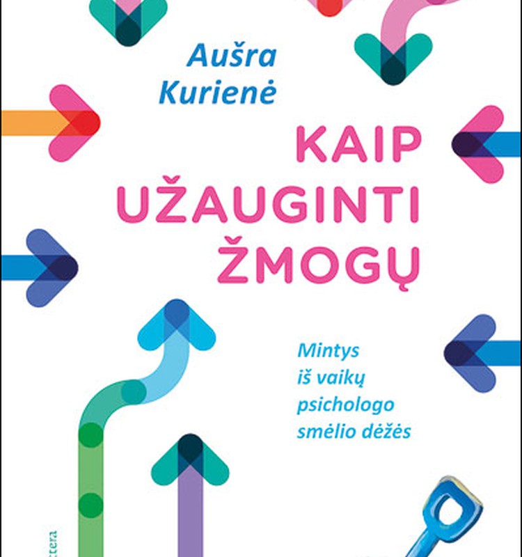 Aušra Kurienė „Kaip užauginti žmogų. Mintys iš vaikų psichologo smėlio dėžės“